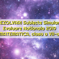REZOLVARI Subiecte Simulare - Evaluare Nationala 2019 - proba la Matematica, clasa a VII-a